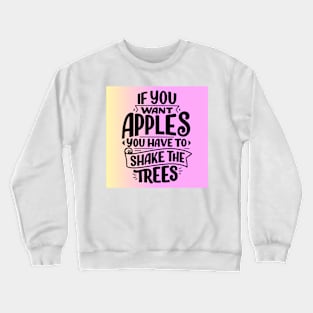 If You Want Apples You Have to Shake the Trees Crewneck Sweatshirt